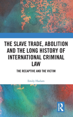 The Slave Trade, Abolition and the Long History of International Criminal Law