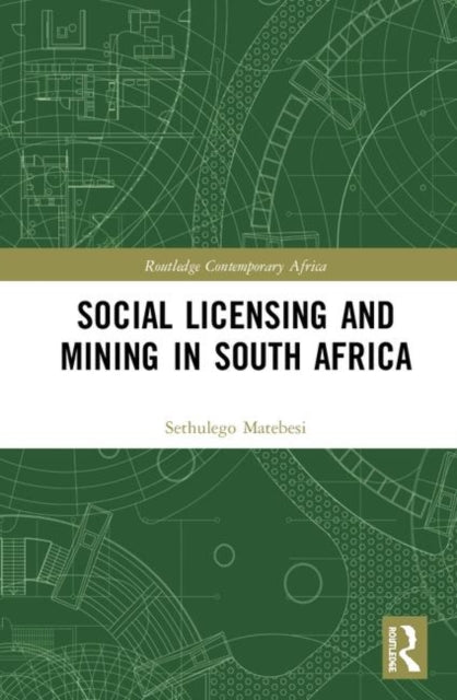 Book cover of: Social Licensing and Mining in South Africa. By: Sethulego Matebesi