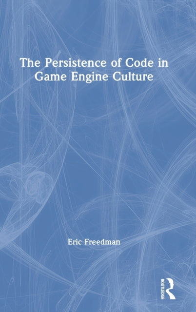 Book cover of: Persistence of Code in Game Engine Culture. By: Eric Freedman