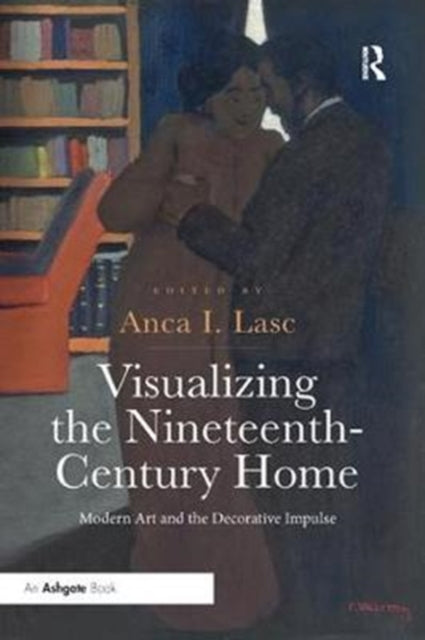 Book cover of: Visualizing the Nineteenth-Century Home. By: Anca I. Lasc