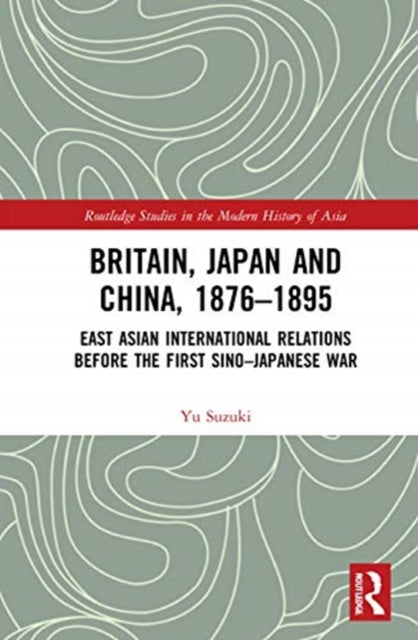 Book cover of: Britain, Japan and China, 1876–1895. By: Yu Suzuki