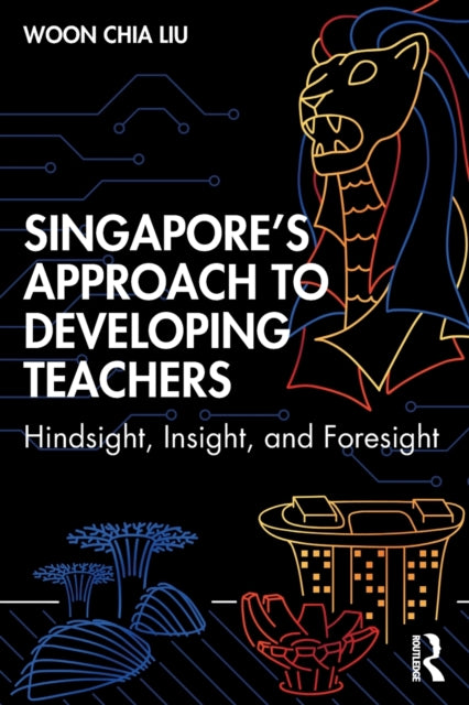 Book cover of: Singapore’s Approach to Developing Teachers. By: Woon Chia Liu