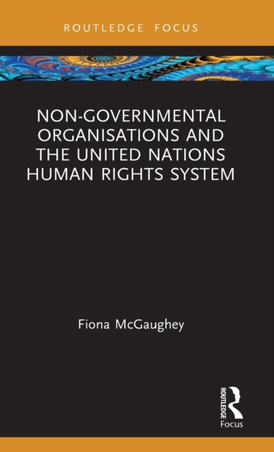 Book cover of: Non-Governmental Organisations and the United Nations Human Rights System. By: Fiona McGauhey
