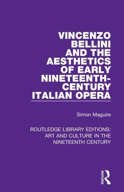 Vincenzo Bellini and the Aesthetics of Early Nineteenth-Century Italian Opera