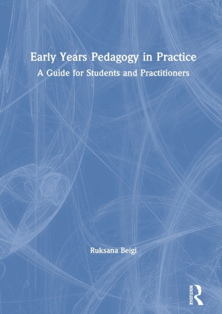 Book cover of: Early Years Pedagogy in Practice. By: Ruksana Beigi
