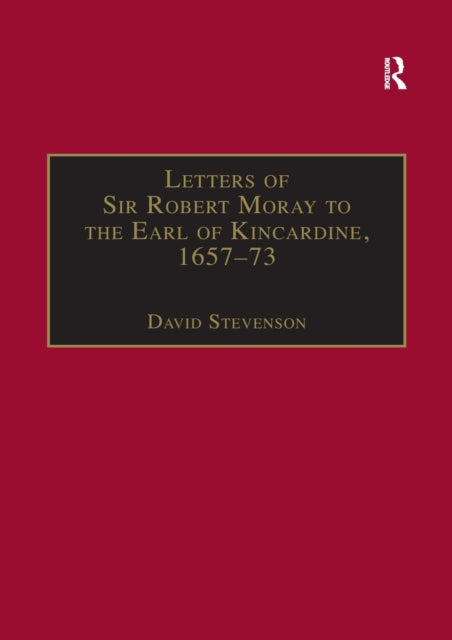 Letters of Sir Robert Moray to the Earl of Kincardine, 1657–73