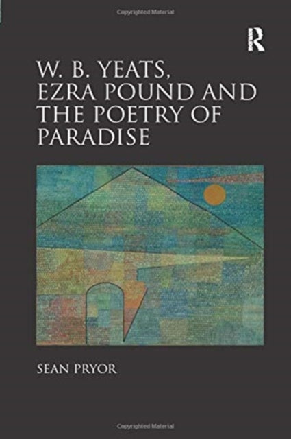 Book cover of: W.B. Yeats, Ezra Pound, and the Poetry of Paradise. By: Sean Pryor