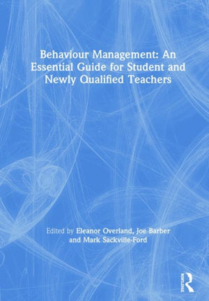 Behaviour Management: An Essential Guide for Student and Newly Qualified Teachers