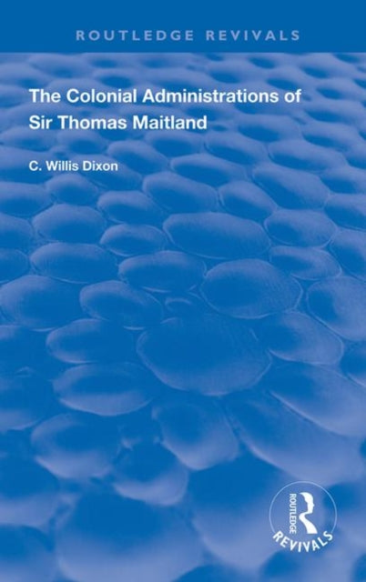 Book cover of: Colonial Administrations of Sir Thomas Maitland. By: C. Willis Dixon