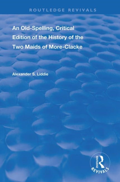 Book cover of: Old-Spelling, Critical Edition of The History of the Two Maids of More-Clacke. By: Alexander S. Liddie
