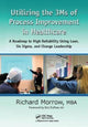 Book cover of: Utilizing the 3Ms of Process Improvement in Healthcare. By: Richard Morrow