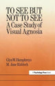 Book cover of: To See But Not To See: A Case Study Of Visual Agnosia. By: University of London; M. Jane Riddoch North East London Polytechnic Glyn W. Humphreys Birkbeck College