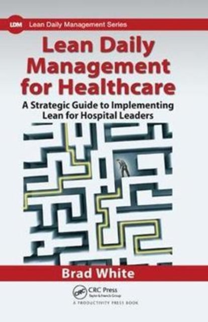 Book cover of: Lean Daily Management for Healthcare. By: Brad White