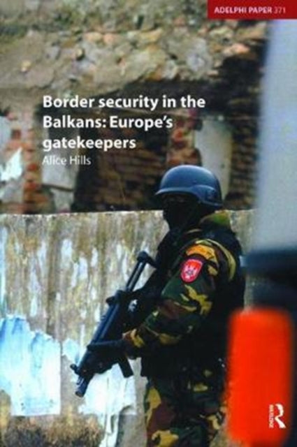Book cover of: Border Security in the Balkans. By: Alice Hills