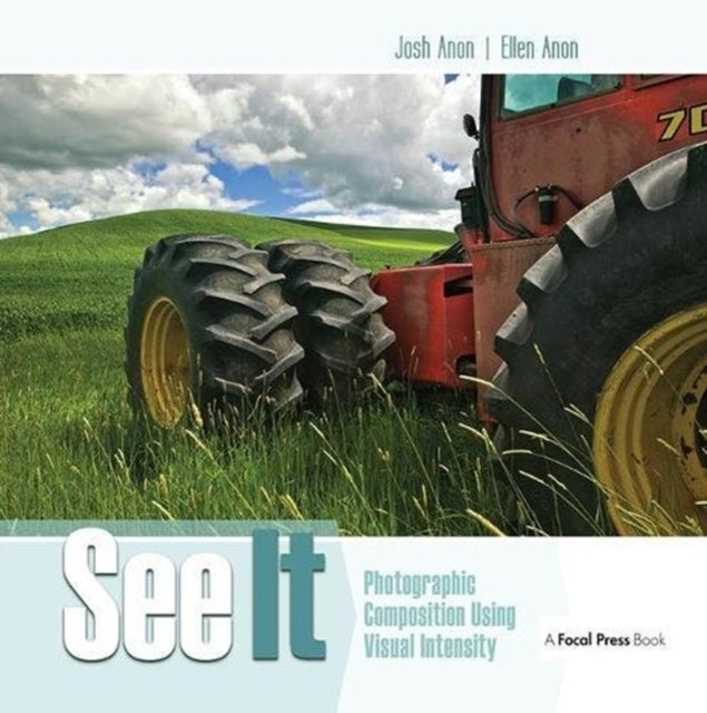 Book cover of: See It: Photographic Composition Using Visual Intensity. By: Josh Anon