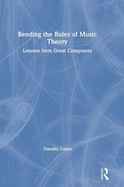 Book cover of: Bending the Rules of Music Theory. By: Timothy Cutler