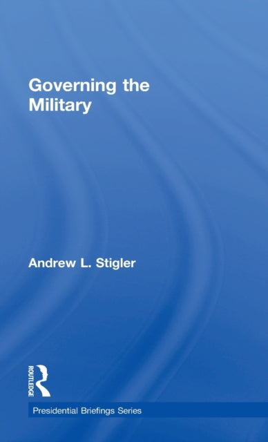 Book cover of: Governing the Military. By: Andrew L. Stigler