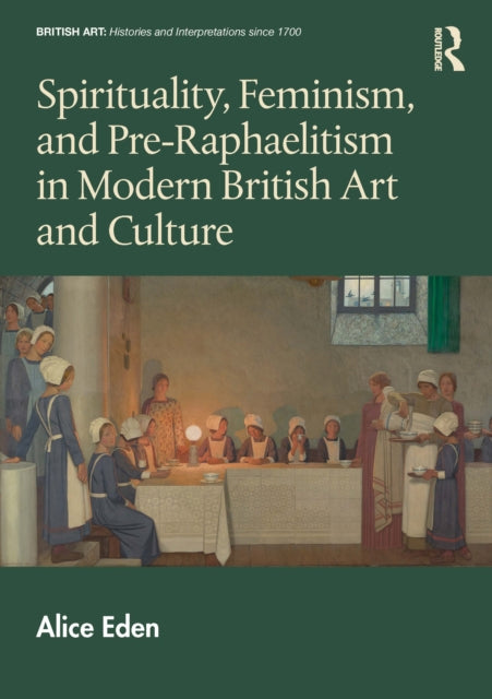 Book cover of: Spirituality, Feminism, and Pre-Raphaelitism in Modern British Art and Culture