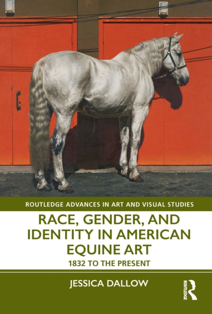 Book cover of: Race, Gender, and Identity in American Equine Art. By: Jessica Dallow