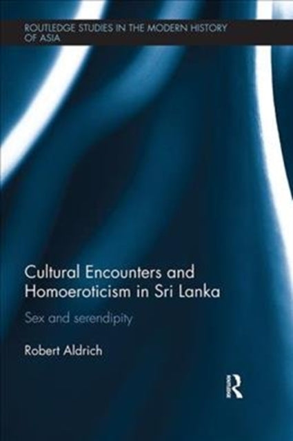 Book cover of: Cultural Encounters and Homoeroticism in Sri Lanka. By: Robert Aldrich