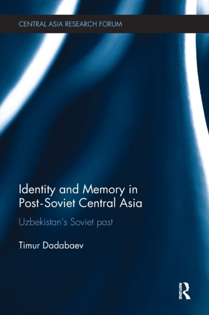 Book cover of: Identity and Memory in Post-Soviet Central Asia. By: Timur Dadabaev