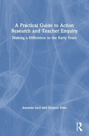 A Practical Guide to Action Research and Teacher Enquiry