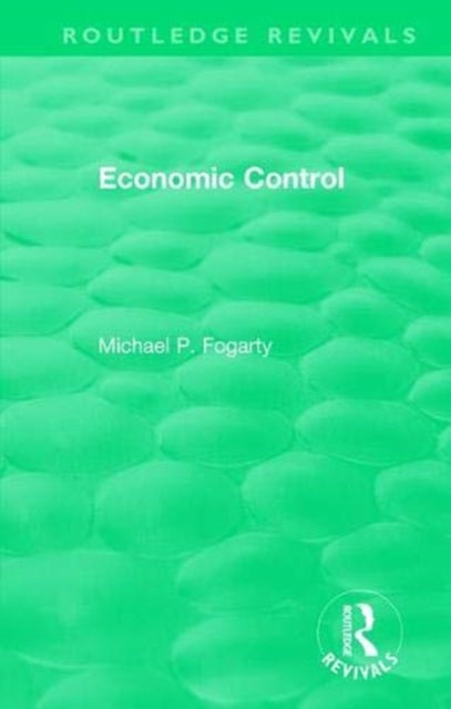 Book cover of: Routledge Revivals: Economic Control (1955). By: Michael P. Fogarty
