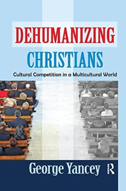 Book cover of: Dehumanizing Christians. By: George Yancey