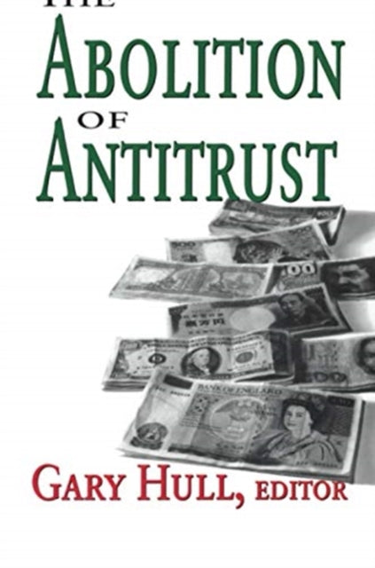 Book cover of: Abolition of Antitrust. By: Gary Hull