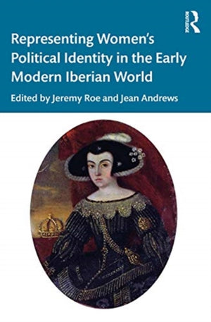 Representing Women’s Political Identity in the Early Modern Iberian World