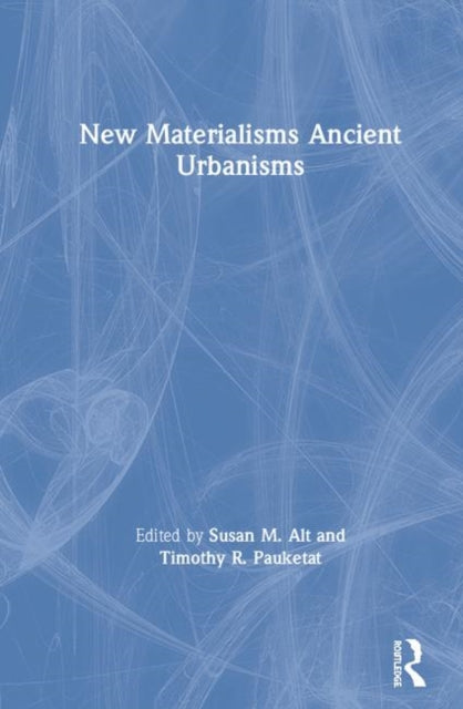 Book cover of: New Materialisms Ancient Urbanisms. By: Timothy R. Pauketat