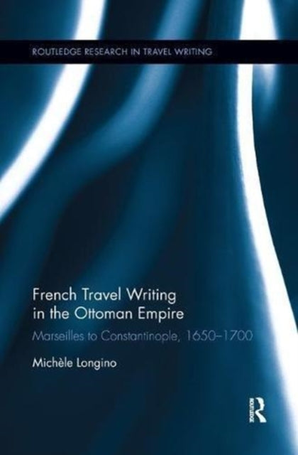 Book cover of: French Travel Writing in the Ottoman Empire. By: Michèle Longino