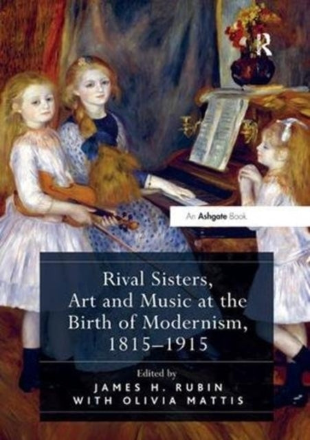 Book cover of: Rival Sisters, Art and Music at the Birth of Modernism, 1815-1915. By: James H. Rubin