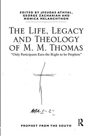 The Life, Legacy and Theology of M. M. Thomas