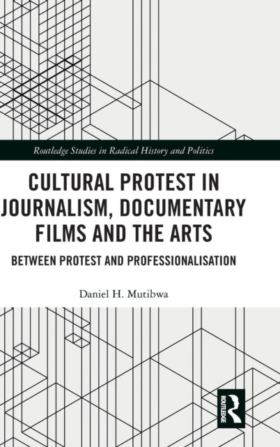 Book cover of: Cultural Protest in Journalism, Documentary Films and the Arts. By: Daniel Mutibwa