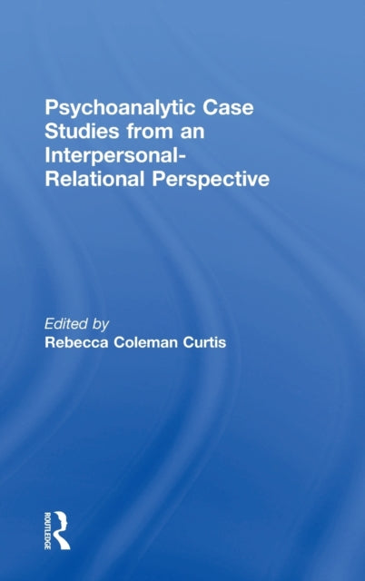 Book cover of: Psychoanalytic Case Studies from an Interpersonal-Relational Perspective. By: Rebecca Coleman Curtis