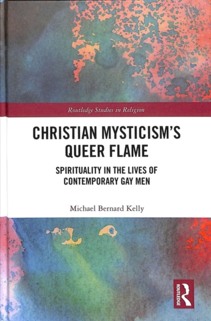 Book cover of: Christian Mysticism’s Queer Flame. By: Michael Bernard Kelly