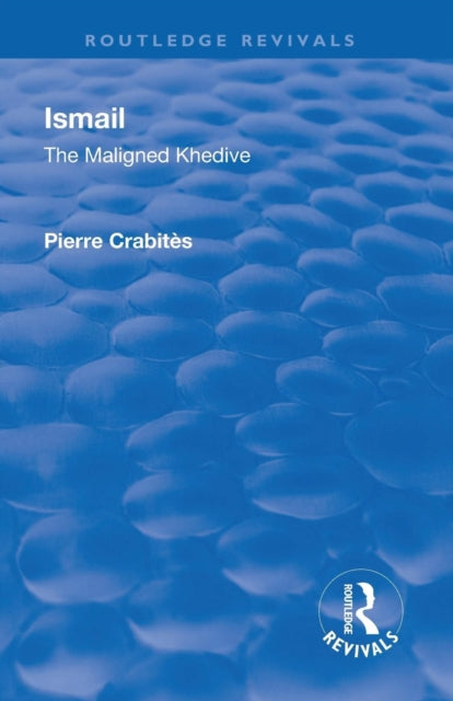 Book cover of: Revival: Ismail: The Maligned Khedive (1933). By: Pierre Crabites