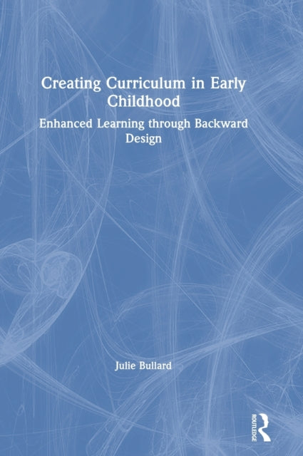 Book cover of: Creating Curriculum in Early Childhood. By: Julie Bullard