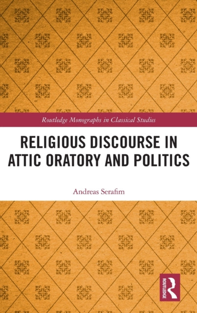 Book cover of: Religious Discourse in Attic Oratory and Politics. By: Andreas Serafim