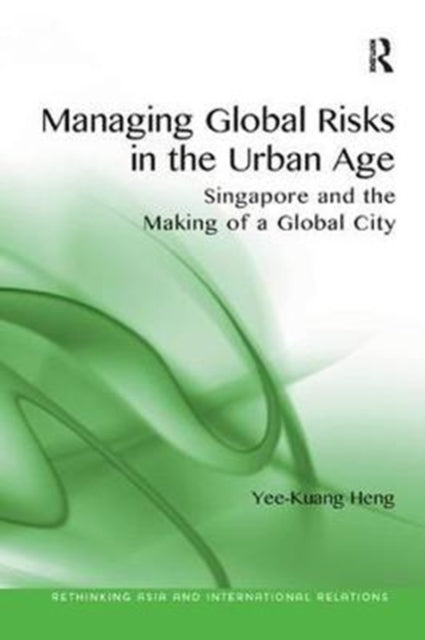 Book cover of: Managing Global Risks in the Urban Age. By: Yee-Kuang Heng