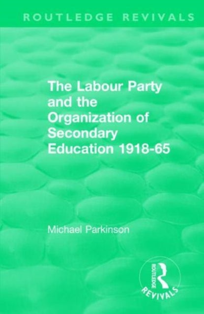 Book cover of: Labour Party and the Organization of Secondary Education 1918-65. By: Michael Parkinson