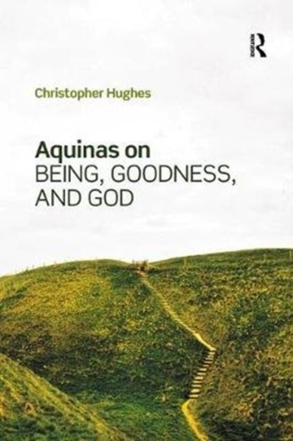 Book cover of: Aquinas on Being, Goodness, and God. By: Christopher Hughes