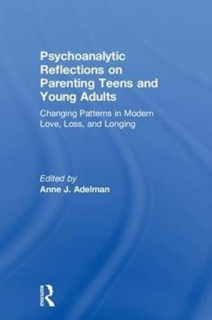 Book cover of: Psychoanalytic Reflections on Parenting Teens and Young Adults. By: Anne J. Adelman