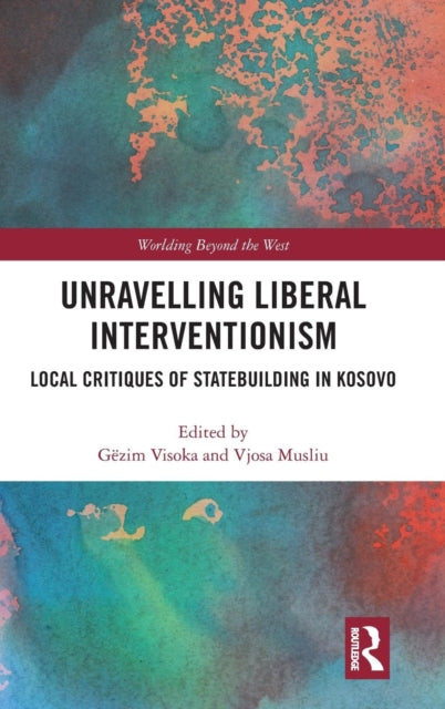 Book cover of: Unravelling Liberal Interventionism. By: Gëzim Visoka