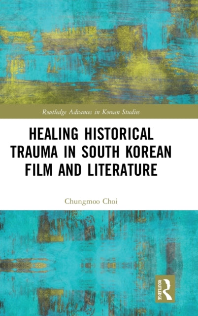 Book cover of: Healing Historical Trauma in South Korean Film and Literature. By: Chungmoo Choi