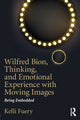 Book cover of: Wilfred Bion, Thinking, and Emotional Experience with Moving Images. By: Kelli Fuery