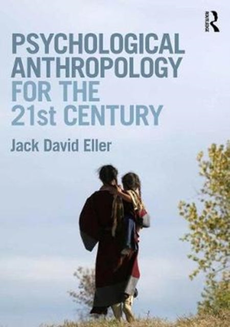 Book cover of: Psychological Anthropology for the 21st Century. By: Jack David Eller