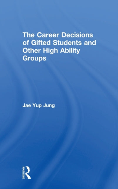 Book cover of: Career Decisions of Gifted Students and Other High Ability Groups. By: Jae Yup Jung