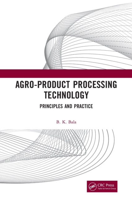 Book cover of: Agro-Product Processing Technology. By: B. K. Bala